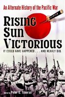 Rising Sun Victorious: The Alternate History of How the Japanese Won the Pacific War