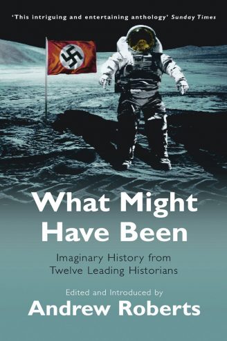 What Might Have Been: Imaginary History from Twelve Leading Historians